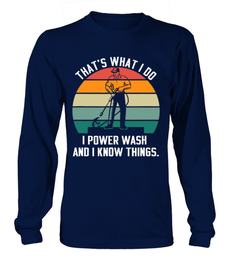 Thats What I Do I Power Wash And I Know Thingsbee Long sleeved Unisex