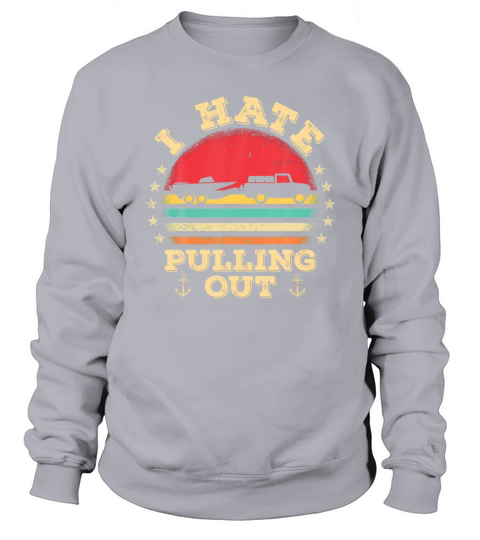 I Hate Pulling Out Funny Boat Trailer Boating Sweatshirt Unisex