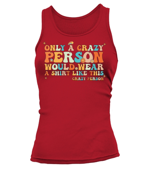 Groovy Only a Crazy Person Would Wear A Shirt Tank top Woman