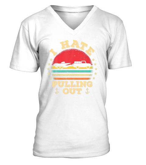 I Hate Pulling Out Funny Boat Trailer Boating V-Neck T-shirt