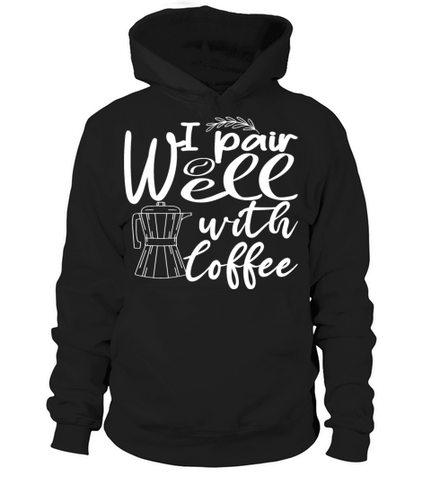 i pair well with coffee funny Caffeine Lovers Hoodie Unisex