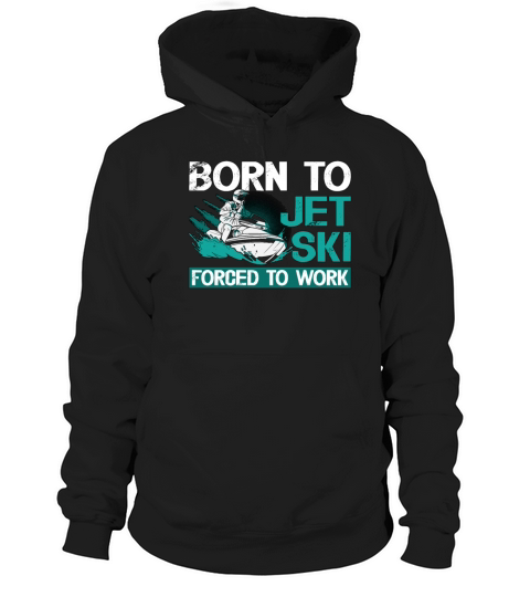 Jet Skiing Born To Jet Ski Forced To Water Sports Hoodie Unisex