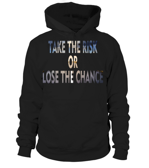 Take The Risk Or Lose The Chance Hoodie Unisex
