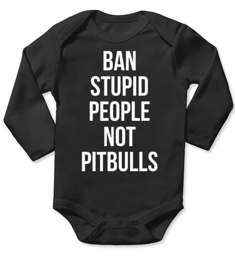 Funny Ban Stupid People Not Pitbulls Long Sleeve Baby One-Piece