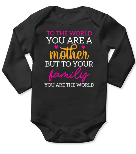 To the World You are a Mother but to your family you are the world Long Sleeve Baby One-Piece