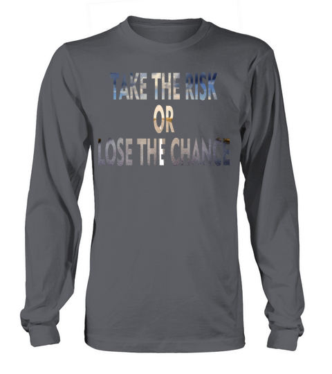 Take The Risk Or Lose The Chance Long sleeved Unisex