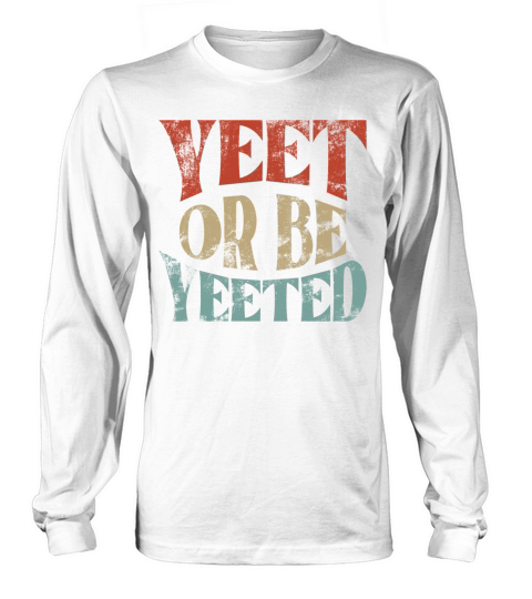 Vintage Yeet Retro Yeet or be Yeeted Long sleeved Unisex