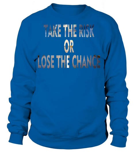 Take The Risk Or Lose The Chance Sweatshirt Unisex