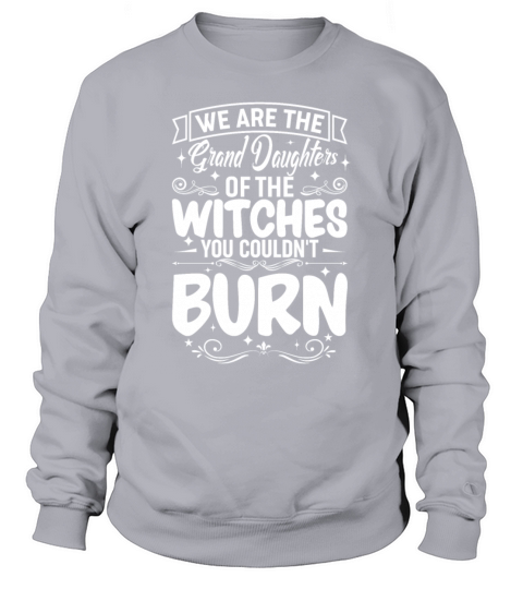 We Are the Granddaughters of the Witches You Could Sweatshirt Unisex