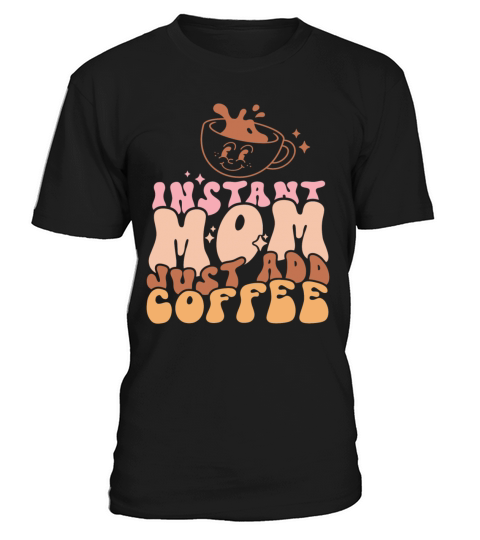 Instant Mom Just Add Coffee Mothers Day T-Shirt Unisex