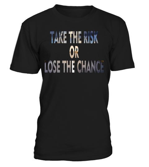 Take The Risk Or Lose The Chance T-Shirt Unisex