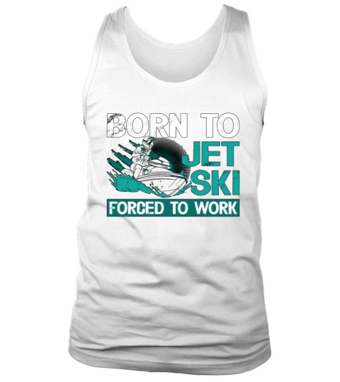 Jet Skiing Born To Jet Ski Forced To Water Sports Tank Top Unisex