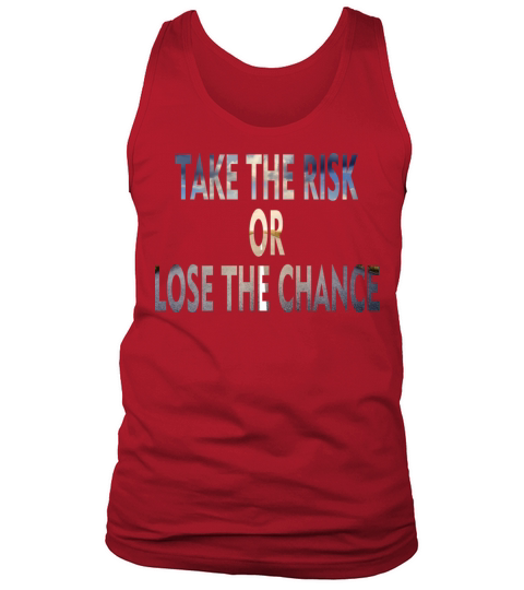 Take The Risk Or Lose The Chance Tank Top Unisex