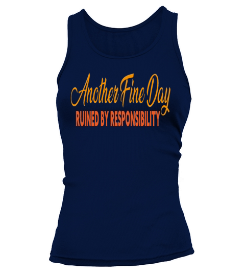 Another Fine Day Ruined By Responsibility Sarcasti Tank top Woman