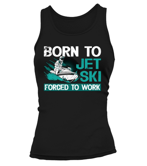 Jet Skiing Born To Jet Ski Forced To Water Sports Tank top Woman