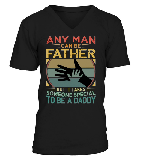 Any Man Can be Father but it takes Someone Special Tobe a Daddy V-Neck T-shirt