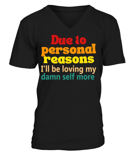 Due To Personal Reasons Ill Be Loving V-Neck T-shirt