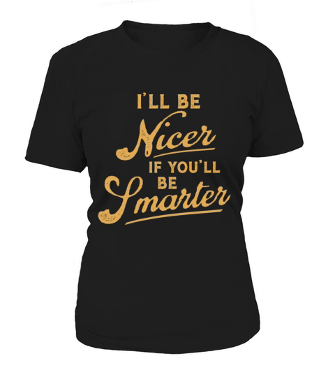 Ill Try Being Nicer If You Try Being Smarter Be Sm Women's T-Shirt