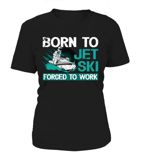 Jet Skiing Born To Jet Ski Forced To Water Sports Women's T-Shirt