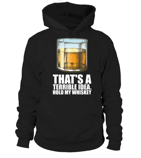 Whiskey Thats A Terrible Idea Hold My Whiskey Hoodie Unisex