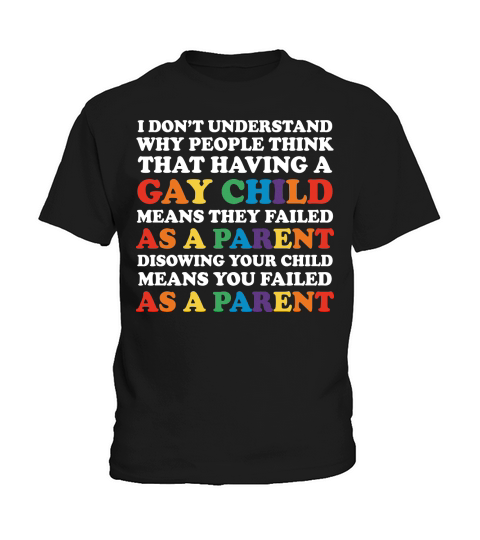 i Dont Understand Why People Think That Having A Gay Child Mean Thay Failed Kids T-Shirt
