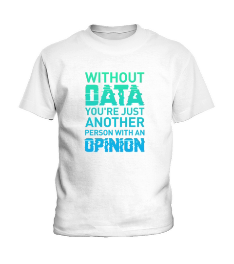 Without Data Youre Another Person With An Opinion Kids T-Shirt