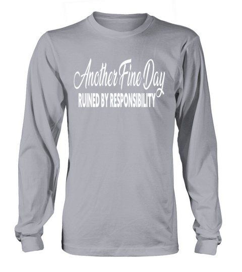 Another Fine Day Ruined By Responsibility Sarcasti Long sleeved Unisex