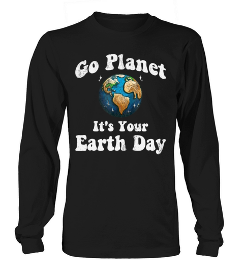 Earth Day Go Planet Its Your Earth Day Vintage Long sleeved Unisex
