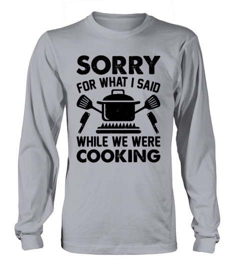 Sorry For What I Said While We Were Cooking Restau Long sleeved Unisex