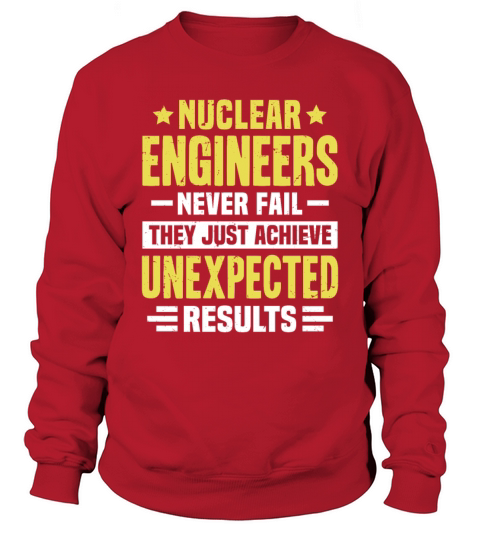 Nuclear Engineer Engineering Funny Design Never Fa Sweatshirt Unisex