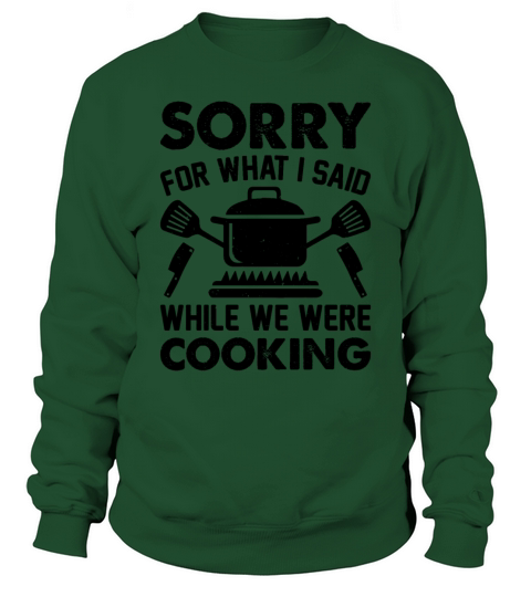 Sorry For What I Said While We Were Cooking Restau Sweatshirt Unisex