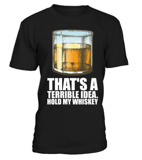 Whiskey Thats A Terrible Idea Hold My Whiskey T-Shirt Unisex