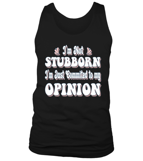 Im Not Stubborn Im Just Commited To My Opinion Tank Top Unisex