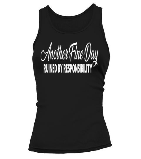 Another Fine Day Ruined By Responsibility Sarcasti Tank top Woman
