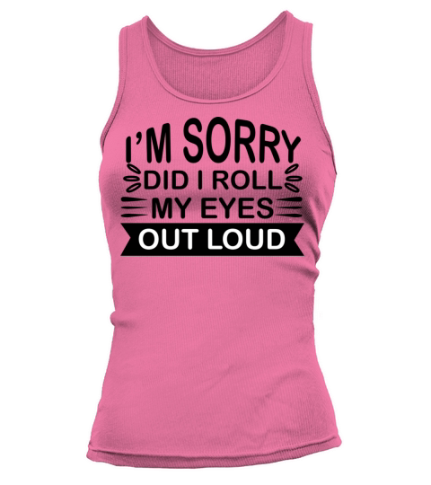 Im Sorry Did I Roll My Eyes Out Loud Tank top Woman