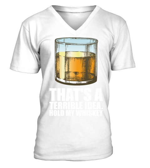 Whiskey Thats A Terrible Idea Hold My Whiskey V-Neck T-shirt