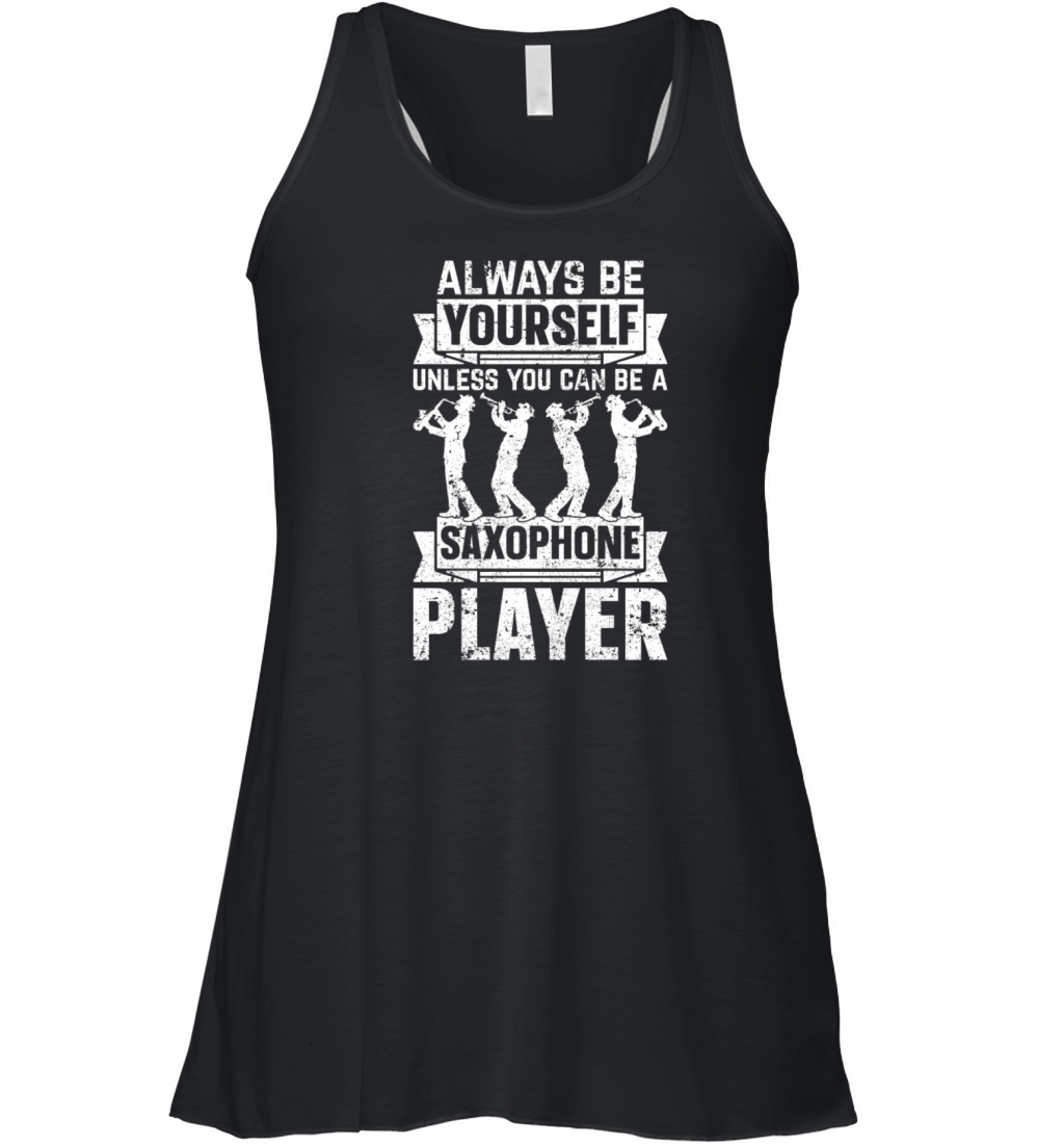 Always Be Yourself Unless You Can Be A Saxophone P Women's Flowy Tank Top