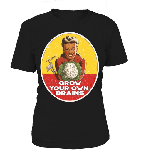Grow You Own Brain Said Funny Women's T-Shirt