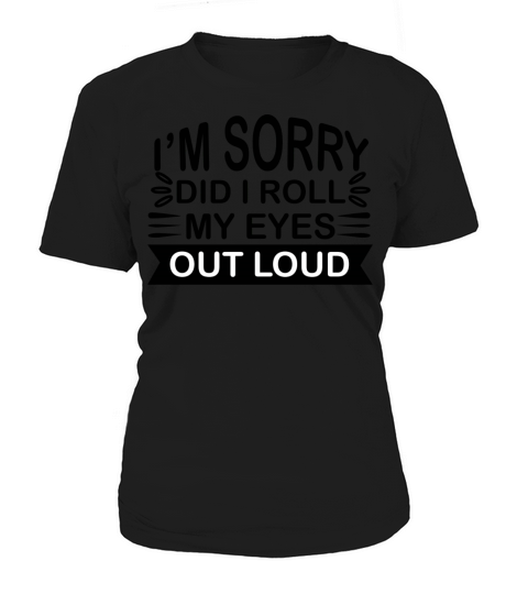 Im Sorry Did I Roll My Eyes Out Loud Women's T-Shirt