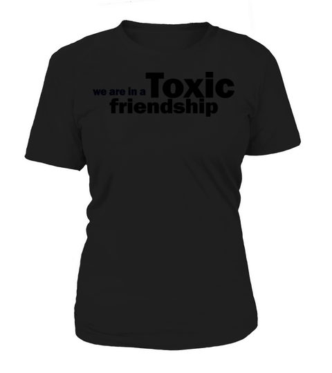 We Are In A Toxic Friendship 1A Women's T-Shirt