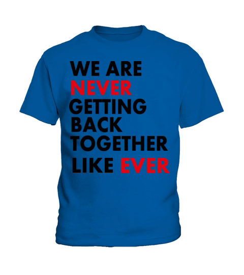 We Are Never Getting Back Together Like Ever Kids T-Shirt