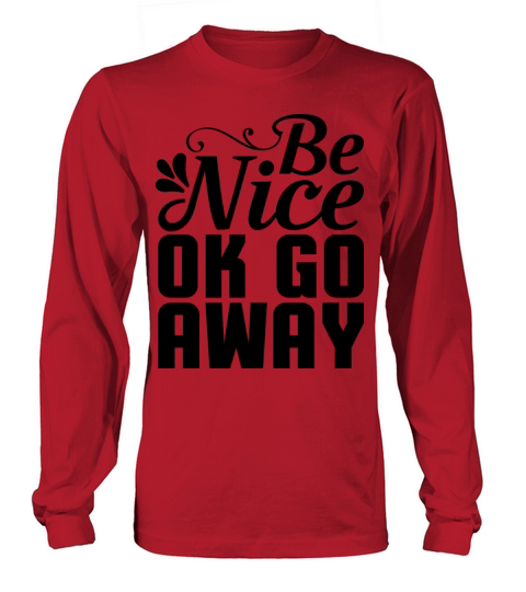 Be Nice Ok Go Away T-Shirt Design Long sleeved Unisex