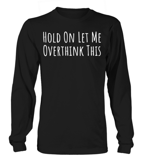Hold On Let Me Overthink This Meme Long sleeved Unisex
