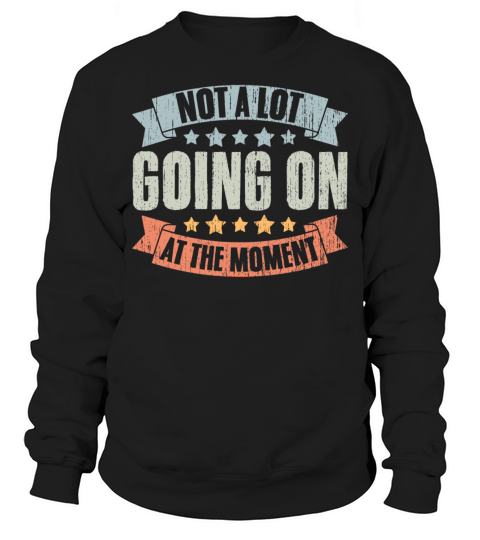 Not A Lot Going On At The Moment Vintage Humor A Sweatshirt Unisex