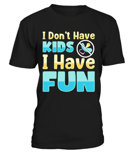 I Dont Have Kids I Have Fun Childfree By Choice T-Shirt Unisex