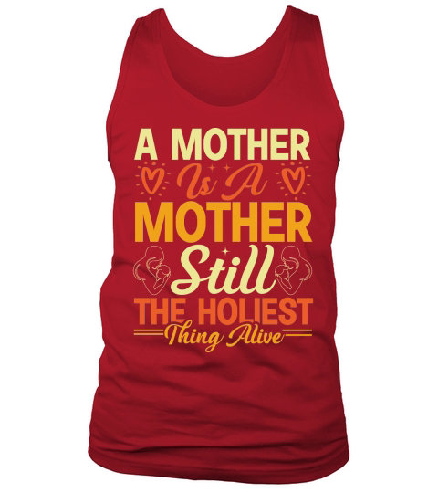 A Mother Is A Mother Still The Holiest Thing Alive Tank Top Unisex