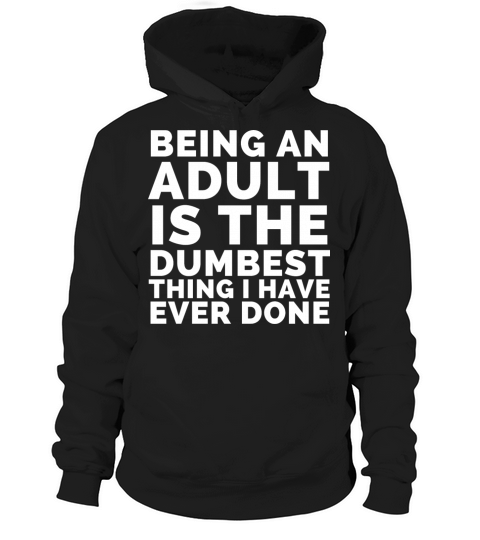 Being An Adult Is The Dumbest Thing Hoodie Unisex