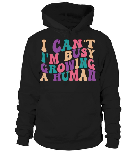 I cant Im Busy Growing A Human Groovy Quote Hoodie Unisex