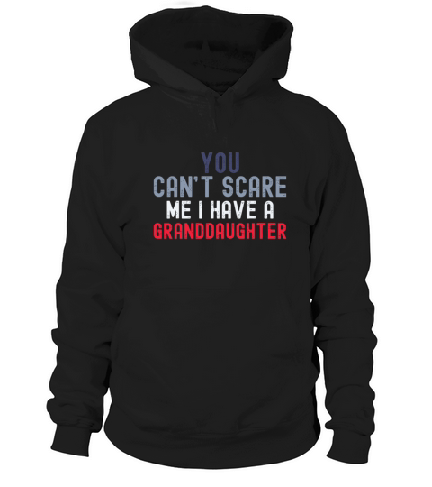 You Cant Scare Me I Have Granddaughter Funny Fathe Hoodie Unisex