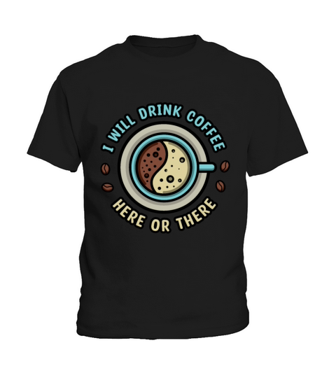 I Will Drink Coffee Here Or There Kids T-Shirt